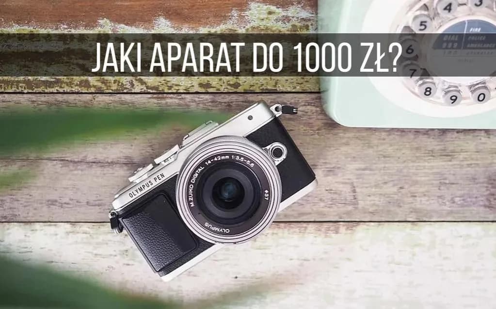 Jaki aparat do 1000 zł? Kluczowe parametry i najlepsze modele dla każdego